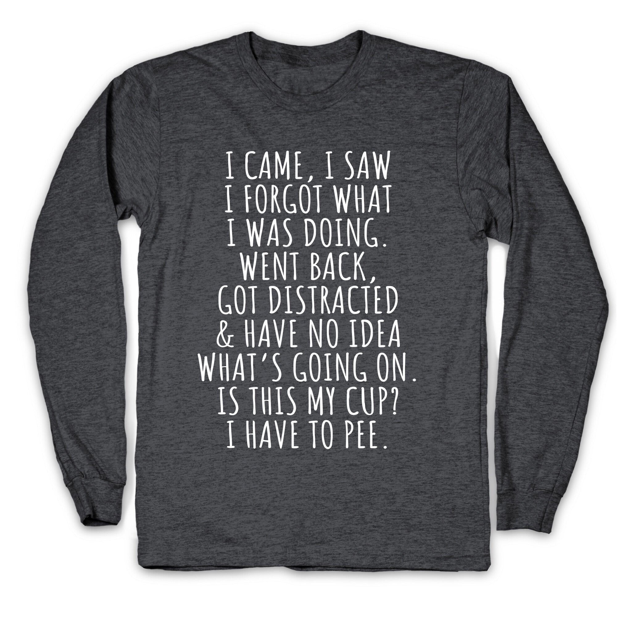 I Came I Saw I Forgot What I Was Doing Longsleeve Tee